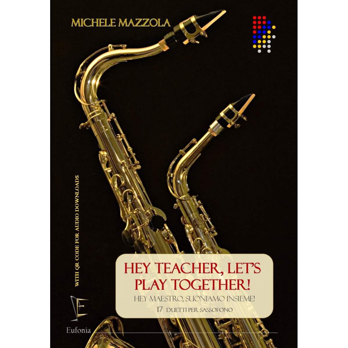 Hey Teacher, Let's Play Together - Hey Maestro, Suoniamo Insieme: 17 Duetti per Sax (M Mazzola M.) con QR code per download basi